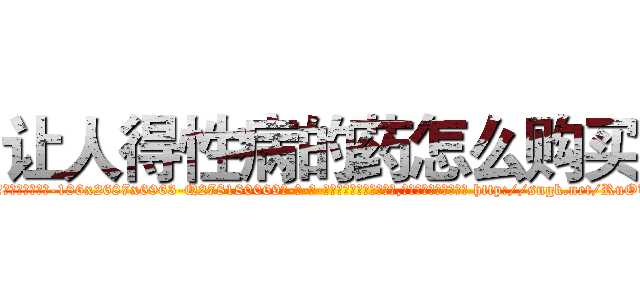 让人得性病的药怎么购买 (让人得性病的药怎么购买【电-186x2687x6963-Q278180069元-吉-药-业】我们做的是长期生意,靠的是老客户长期支持 http://sngk.net/RuOUbG
)