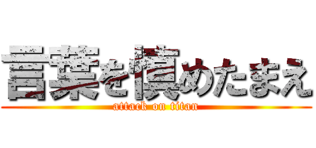 言葉を慎めたまえ (attack on titan)