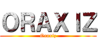 ＯＲＡＸＩＺ (Oraxiz)