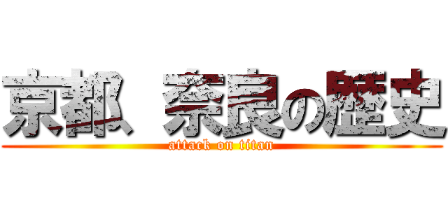 京都、奈良の歴史 (attack on titan)