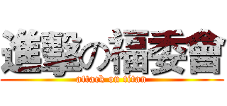 進擊の福委會 (attack on titan)
