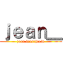 ｊｅａｎ＿ (jean kirschtein)