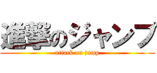 進撃のジャンプ (attack on jump)