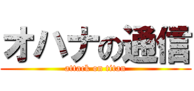 オハナの通信 (attack on titan)