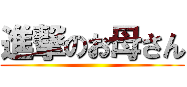 進撃のお母さん ()