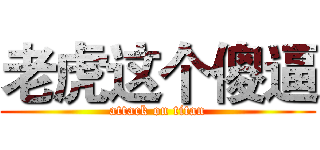 老虎这个傻逼 (attack on titan)