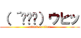 （ ´థ౪థ）ウヒッ (attack on titan)