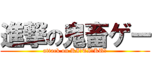 進撃の鬼畜ゲー (attack on KI★TI★KU★)