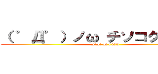 （ ゜Д゜）ノω チソコクラエッ！ (attack on tintin)