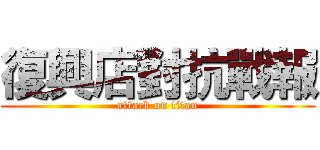 復興店對抗戰報 (attack on titan)