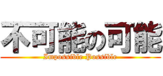 不可能の可能 (Impossible Possible)