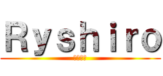 Ｒｙｓｈｉｒｏ (ようこそ)
