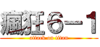 瘋狂６－１ (attack on titan)