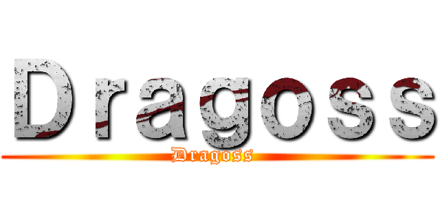 Ｄｒａｇｏｓｓ (Dragoss )