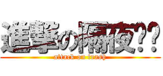 進撃の隔夜垃圾 (attack on trash)