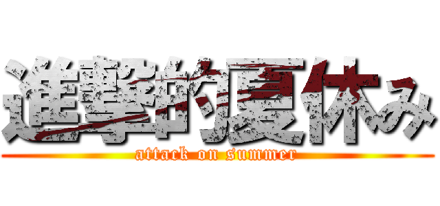 進撃的夏休み (attack on summer)