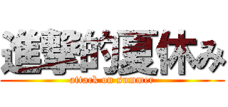 進撃的夏休み (attack on summer)