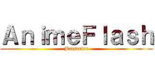 ＡｎｉｍｅＦｌａｓｈ (Presenta:)