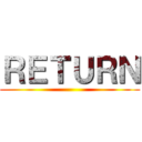 ＲＥＴＵＲＮ ()