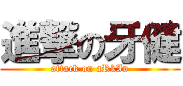 進撃の牙健 (attack on aRkIn)