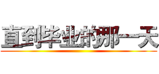 直到毕业的那一天 ()