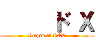      ド Ｘ (Origin of RED)