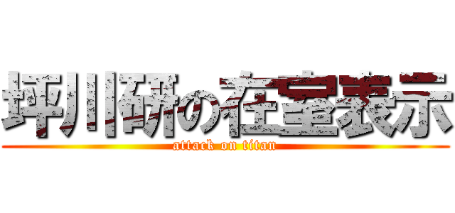 坪川研の在室表示 (attack on titan)