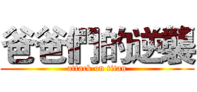 爸爸們的逆襲 (attack on titan)