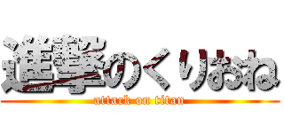 進撃のくりおね (attack on titan)