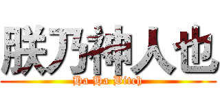 朕乃神人也 (Ha Ha Bitch)