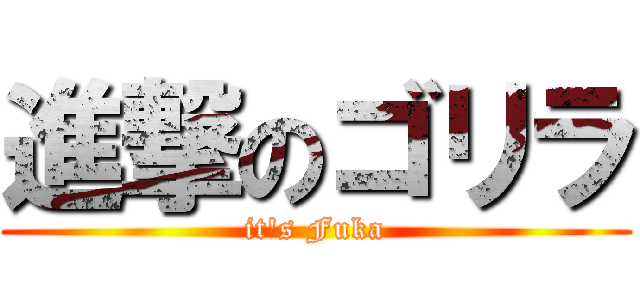 進撃のゴリラ (it's Fuka)