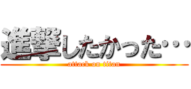 進撃したかった… (attack on titan)