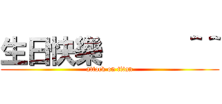 生日快樂      ＾＾ (attack on titan)