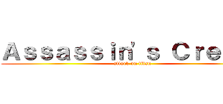 Ａｓｓａｓｓｉｎ'ｓ Ｃｒｅｅｄ  (attack on titan)
