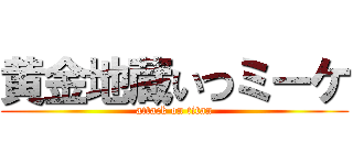 黄金地蔵いつミーケ (attack on titan)