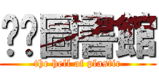蕬蕬圖書館 (the hell of plastic)