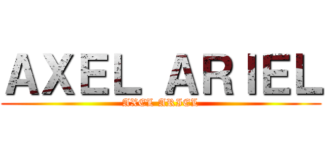 ＡＸＥＬ ＡＲＩＥＬ (AXEL ARIEL)