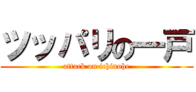 ツッパリの一戸 (attack on ichinohe)