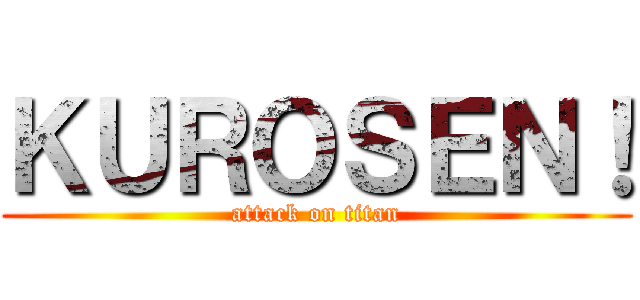 ＫＵＲＯＳＥＮ！ (attack on titan)