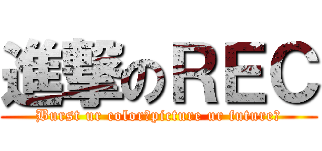 進撃のＲＥＣ (Burst ur color，picture ur future！)