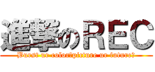 進撃のＲＥＣ (Burst ur color，picture ur future！)
