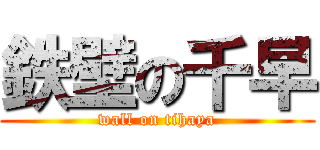 鉄壁の千早 (wall on tihaya)