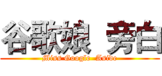 谷歌娘  旁白 (Miss Google  Aside)