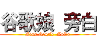 谷歌娘  旁白 (Miss Google  Aside)