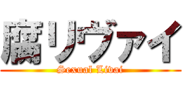 腐リヴァイ (Sexual Livai)