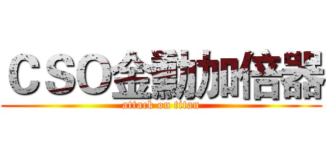 ＣＳＯ金勳加倍器 (attack on titan)