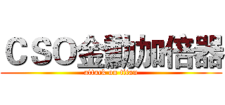ＣＳＯ金勳加倍器 (attack on titan)