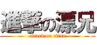 進撃の漂兄 (attack on titan)