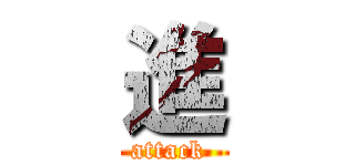 進 (attack )