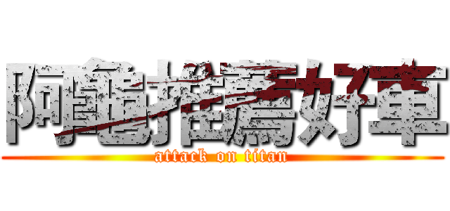 阿龜推薦好車 (attack on titan)